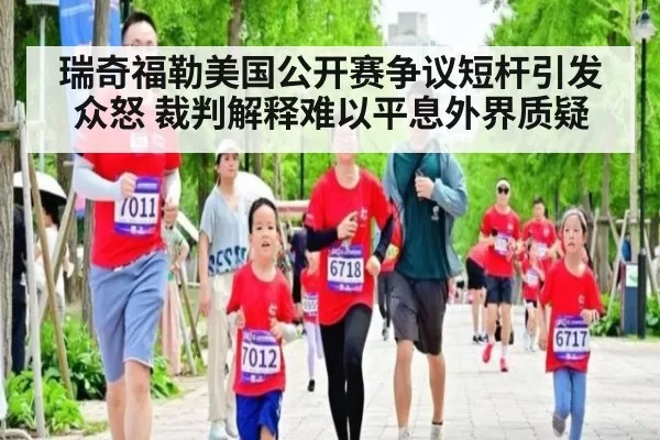 瑞奇福勒美国公开赛争议短杆引发众怒 裁判解释难以平息外界质疑