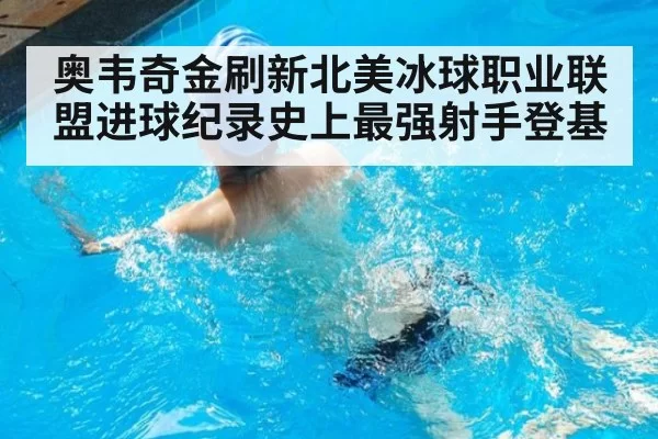 奥韦奇金刷新北美冰球职业联盟进球纪录史上最强射手登基